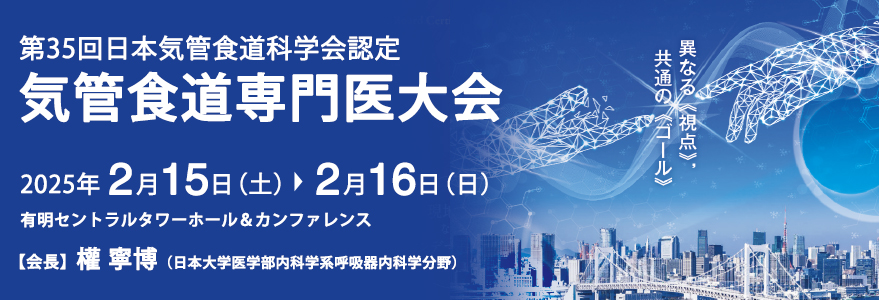 第35回気管食道科専門医大会 2025年2/15（土）-16（日） 会場：有明セントラルタワーホール&カンファレンス